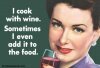 I cook with wine ...